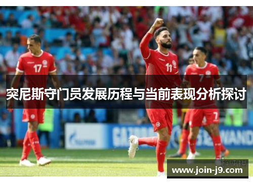 突尼斯守门员发展历程与当前表现分析探讨
