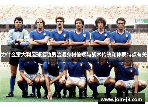 为什么意大利足球运动员普遍身材偏矮与战术传统和体质特点有关