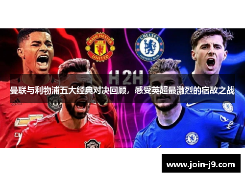 曼联与利物浦五大经典对决回顾，感受英超最激烈的宿敌之战