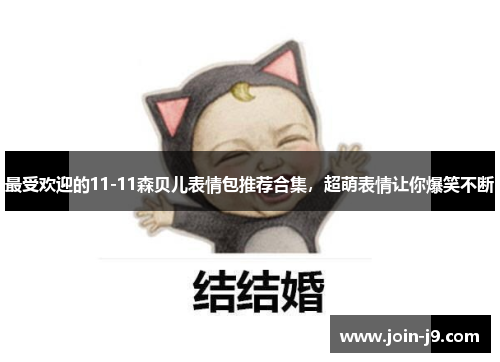 最受欢迎的11-11森贝儿表情包推荐合集,超萌表情让你爆笑不断 最受欢迎的11-11森贝儿表情包推荐合集,超萌表情让你爆笑不断