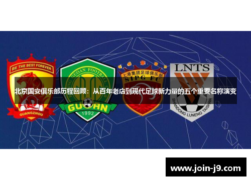 北京国安俱乐部历程回顾：从百年老店到现代足球新力量的五个重要名称演变