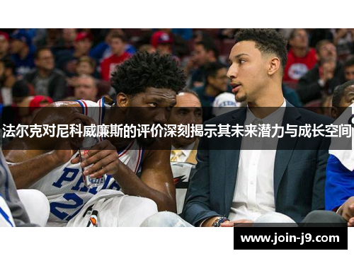 法尔克对尼科威廉斯的评价深刻揭示其未来潜力与成长空间