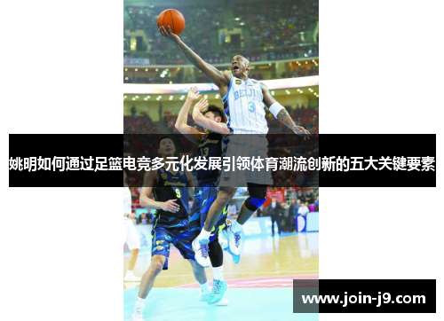 姚明如何通过足篮电竞多元化发展引领体育潮流创新的五大关键要素