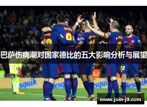 巴萨伤病潮对国家德比的五大影响分析与展望 巴萨伤病潮对国家德比的五大影响分析与展望