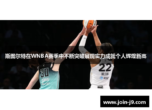 斯图尔特在WNBA赛季中不断突破展现实力成就个人辉煌新高 斯图尔特在WNBA赛季中不断突破展现实力成就个人辉煌新高