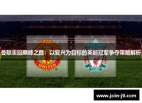 曼联重回巅峰之路：以复兴为目标的英超冠军争夺策略解析