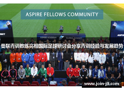 曼联青训教练亮相国际足球研讨会分享青训经验与发展趋势