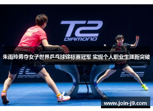 朱雨玲勇夺女子世界乒乓球锦标赛冠军 实现个人职业生涯新突破