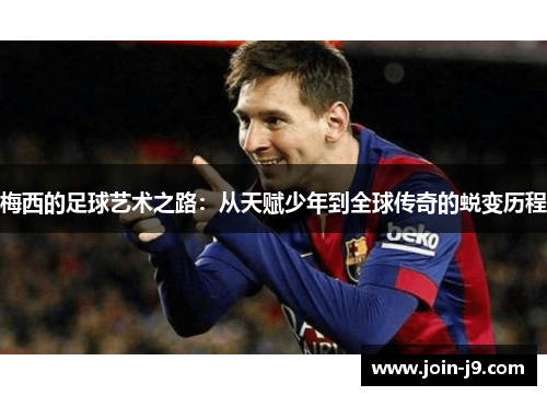 梅西的足球艺术之路：从天赋少年到全球传奇的蜕变历程