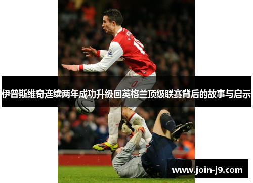 伊普斯维奇连续两年成功升级回英格兰顶级联赛背后的故事与启示 伊普斯维奇连续两年成功升级回英格兰顶级联赛背后的故事与启示