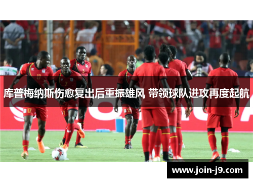 库普梅纳斯伤愈复出后重振雄风 带领球队进攻再度起航