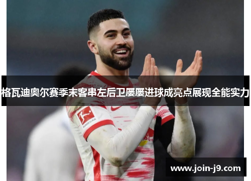 格瓦迪奥尔赛季末客串左后卫屡屡进球成亮点展现全能实力