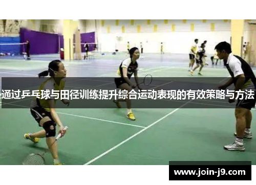 通过乒乓球与田径训练提升综合运动表现的有效策略与方法
