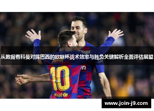 从数据看科曼对阵巴西的欧联杯战术效率与胜负关键解析全面评估展望